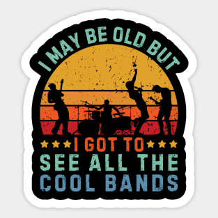 I May Be Old But I Got To See All The Cool Bands Sticker